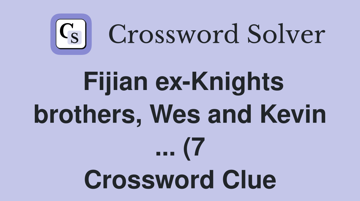 Fijian ex Knights brothers Wes and Kevin (7) Crossword Clue Fijian ex Knights brothers Wes and Kevin (7) Crossword Clue